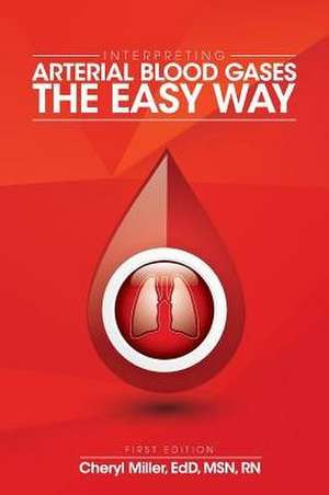 Interpreting Arterial Blood Gases the Easy Way de Cheryl Miller