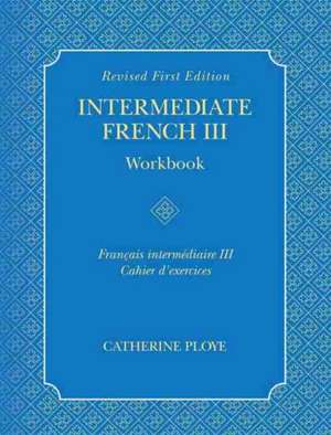 Intermediate French III Workbook de Catherine Ploye