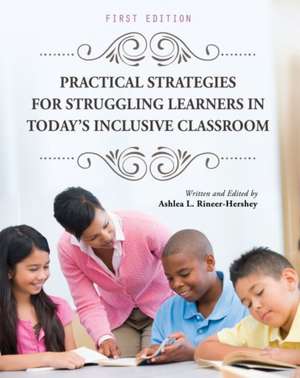 Practical Strategies for Struggling Learners in Today's Inclusive Classroom de Ashlea L. Rineer-Hershey