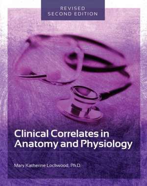 Clinical Correlates in Anatomy and Physiology de Mary Katherine Lockwood