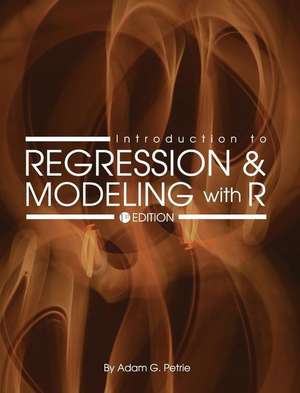 Introduction to Regression and Modeling with R de Adam G Petrie