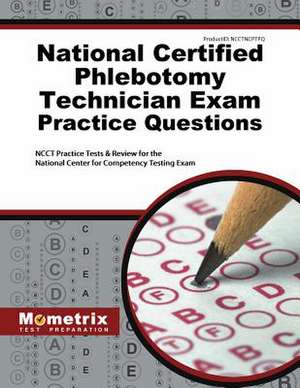 National Certified Phlebotomy Technician Exam Practice Questions de Ncct Exam Secrets Test Prep