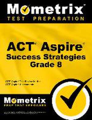 ACT Aspire Grade 8 Success Strategies Study Guide: ACT Aspire Test Review for the ACT Aspire Assessments de ACT Aspire Exam Secrets Test Prep