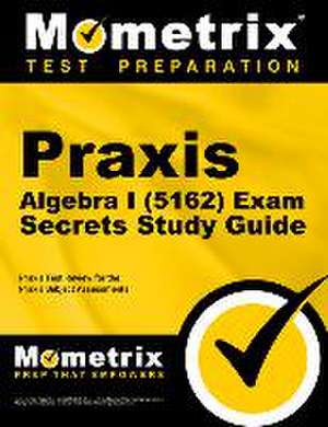 Praxis Algebra I (5162) Exam Secrets Study Guide de Mometrix Teacher Certification Test Team