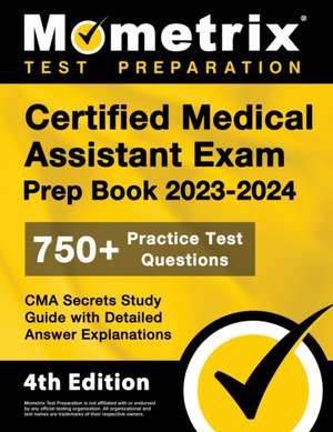 Certified Medical Assistant Exam Prep Book 2023-2024 - 750+ Practice Test Questions, CMA Secrets Study Guide with Detailed Answer Explanations de Matthew Bowling