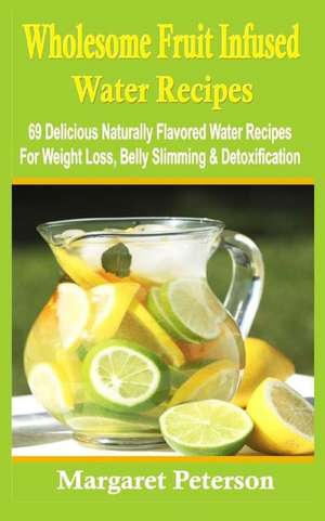 Wholesome Fruit Infused Water Recipes de Margaret Peterson