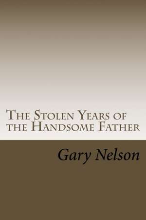 The Stolen Years of the Handsome Father de Gary Nelson