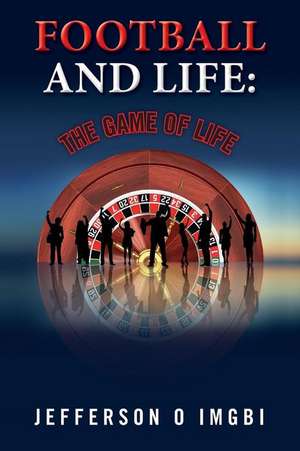 Football and Life: The Game of Life de Jefferson O. Imgbi