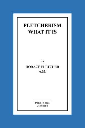 Fletcherism What It Is de MR Horace Horace Fletcher a. M.