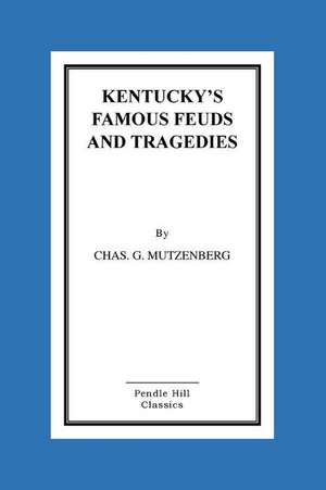 Kentucky's Famous Feuds and Tragedies de Chas G. Mutzenberg