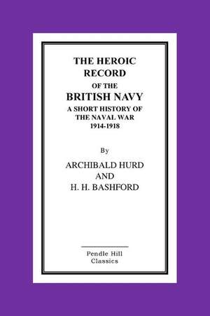 The Heroic Record of the British Navy a Short History of the Naval War 1914-1918 de Archibald Hurd