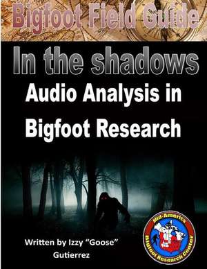 Bigfoot Field Guide - Audio Analysis in Bigfoot Research de Izzy Gutierrez