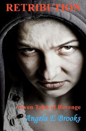 Retribution Seven Tales of Revenge de Angela E. Brooks