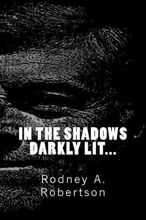 In the Shadows Darkly Lit de Rodney a. Robertson