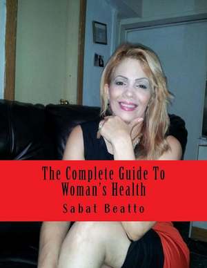 The Complete Guide to Woman's Health de MR Sabat Beatto