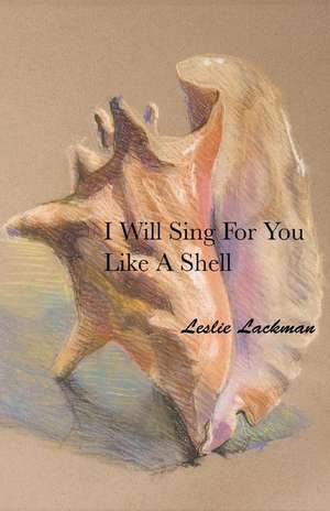 I Will Sing for You Like a Shell de Leslie Lackman