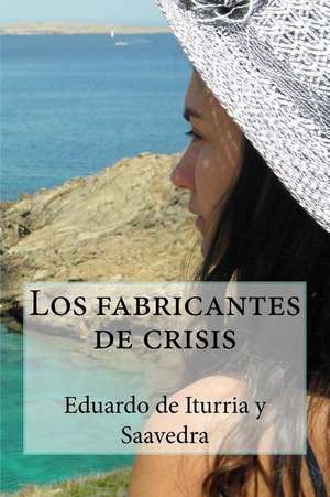 Los Fabricantes de Crisis de Eduardo De Iturria Y. Saavedra