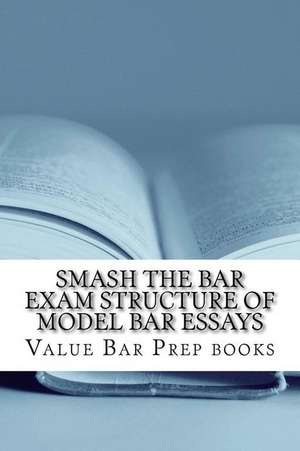 Smash the Bar Exam Structure of Model Bar Essays de Value Bar Prep Books