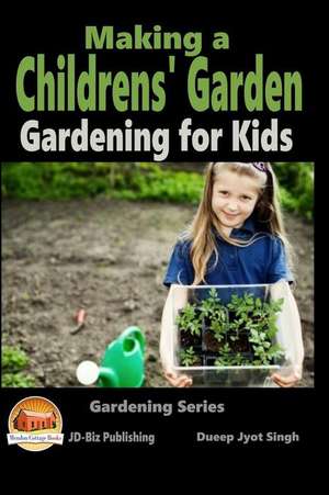 Making a Childrens' Garden - Gardening for Kids de Dueep Jyot Singh