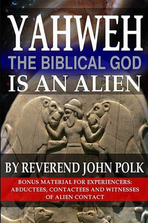 Yahweh, the Biblical God, Is an Alien de Rev John M. Polk