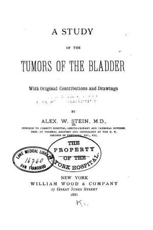 A Study of the Tumors of the Bladder with Original Contributions and Drawings de Stein, Alexander W.