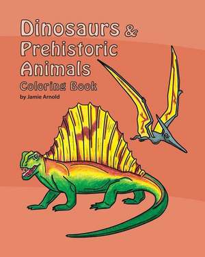 Dinosaurs & Prehistoric Animals Coloring Book de Jamie Arnold