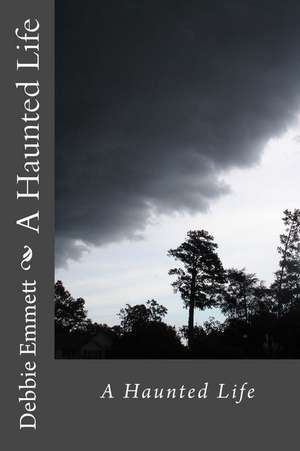 A Haunted Life de Mrs Debbie Joy Emmett Pastor