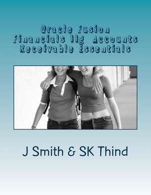 Oracle Fusion Financials 11g Accounts Receivable Essentials de J. Smith