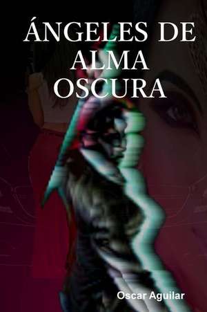 Angeles de Alma Oscura de Oscar Aguilar