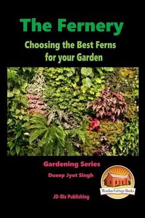 The Fernery - Choosing the Best Ferns for Your Garden de Dueep Jyot Singh