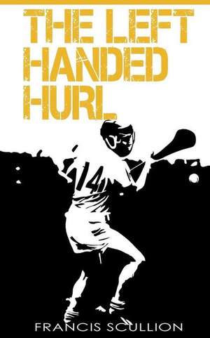 The Left Handed Hurl de Francis Scullion