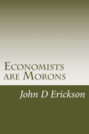 Economists Are Morons de John D. Erickson