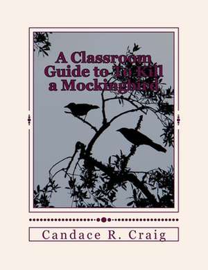 A Classroom Guide to to Kill a Mockingbird de Candace R. Craig