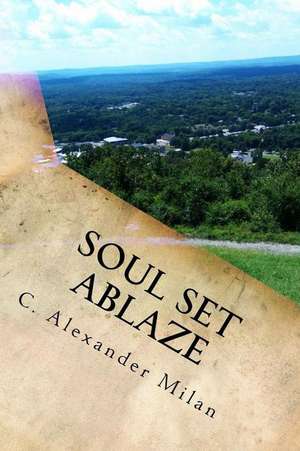 Soul Set Ablaze de C. Alexander Milan