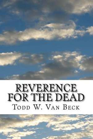 Reverence for the Dead de Todd W. Van Beck