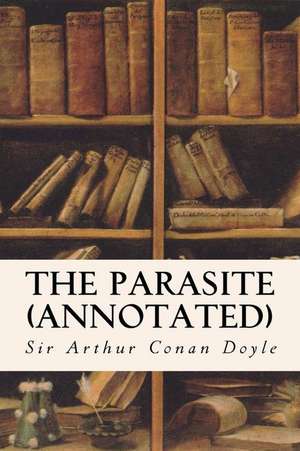 The Parasite (Annotated) de Sir Arthur Conan Doyle