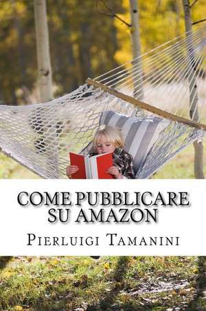 Come Pubblicare Su Amazon de Pierluigi Tamanini