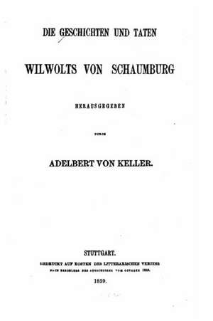 Die Geschichten Und Taten Wilwolts Von Schaumburg de Adelbert Von Keller