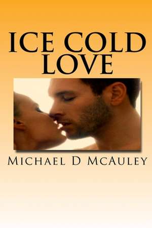 Ice Cold Love de Michael D. McAuley