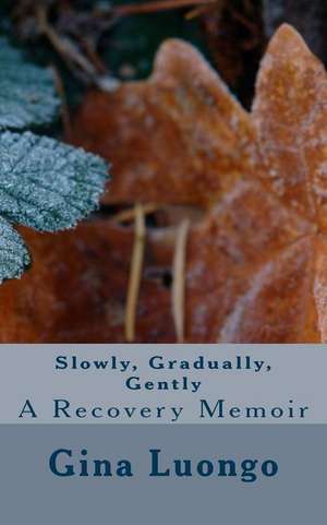 Slowly, Gradually, Gently de Gina Luongo