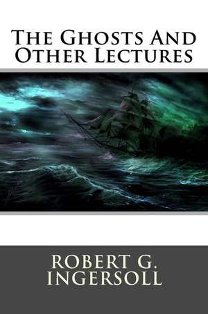 The Ghosts and Other Lectures de Robert G. Ingersoll