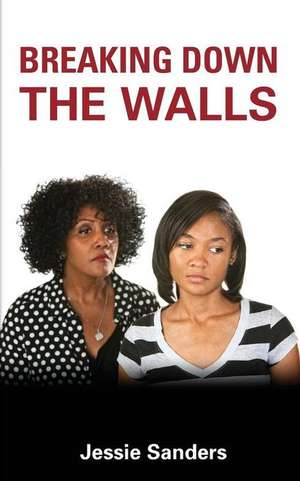 Breaking Down the Walls de Jessie Sanders