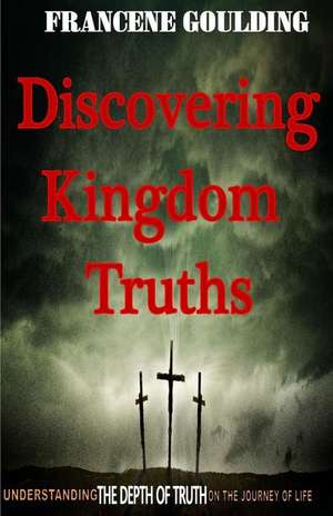 Discovering Kingdom Truths de Francene Goulding
