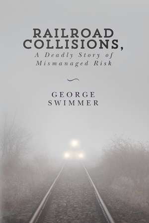 Railroad Collisions, a Deadly Story of Mismanaged Risk de George Swimmer