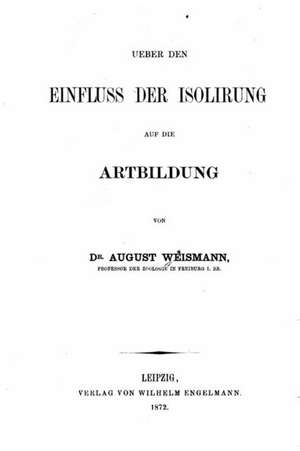 Ueber Den Einfluss Der Isolirung Auf Die Artbildung de August Weismann