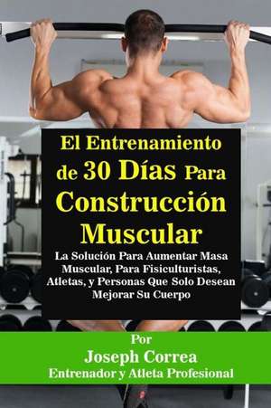 El Entrenamiento de 30 Dias Para Construccion Muscular de Correa (Entrenador y. Atleta Profesional)