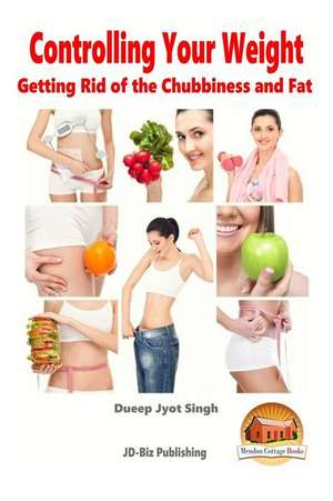 Controlling Your Weight - Getting Rid of the Chubbiness and Fat de Dueep Jyot Singh