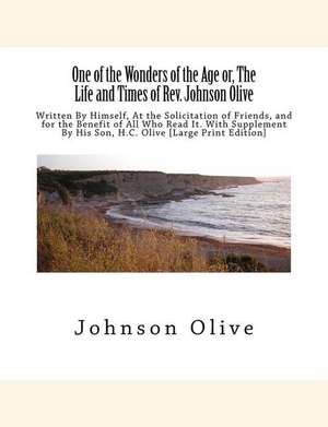 One of the Wonders of the Age Or, the Life and Times of REV. Johnson Olive de Rev Johnson Olive