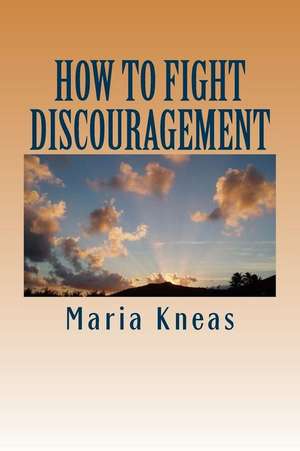 How to Fight Discouragement de Maria Kneas