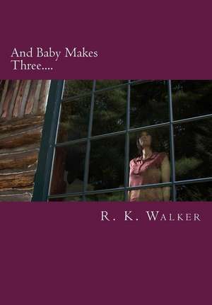 And Baby Makes Three de R. K. Walker